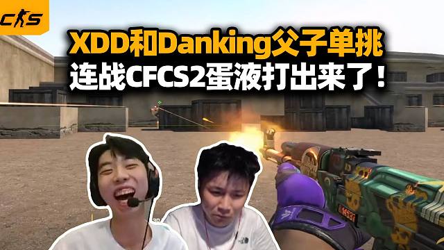 XDD 与 Danking 单挑父子局，从 CF 打到 CS2 连胜