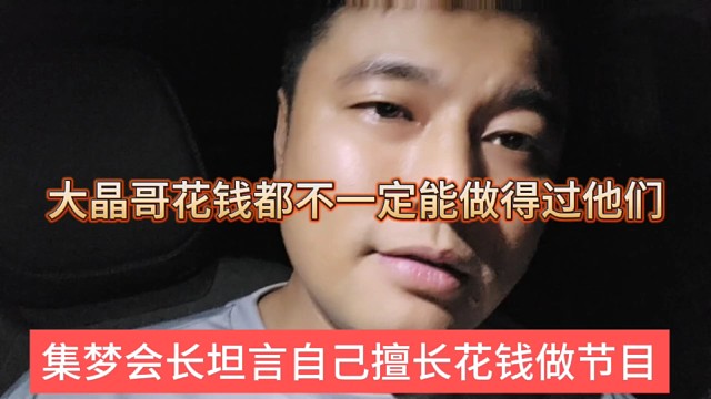 集梦会长坦言他很擅长花钱做节目，晶哥花钱也不一定做得赢小酷和开朗？