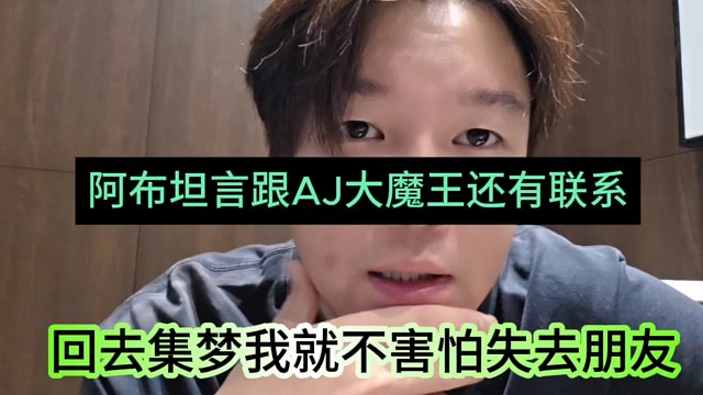 阿布坦言跟AJ大魔王还有联系，回去集梦我不害怕失去朋友