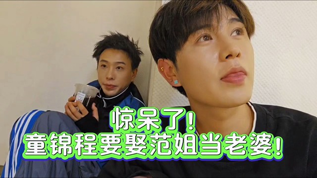 惊呆了！童锦程要娶范姐当老婆！