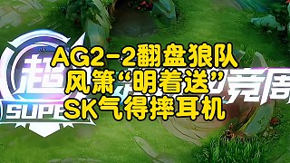 AG2-2翻盤狼隊(duì)：風(fēng)簫“明著送”，SK氣得摔耳機(jī)
