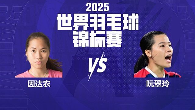 女单 因达农vs阮翠玲 64强 2025羽毛球世锦赛 龙宝解说