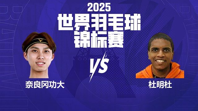 男单 奈良冈功大vs杜明杜 64强 2025羽毛球世锦赛 清流