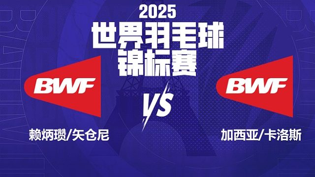 男双 赖炳瓒/矢仓尼vs加西亚/卡洛斯 64强 2025羽毛球世锦赛 清流