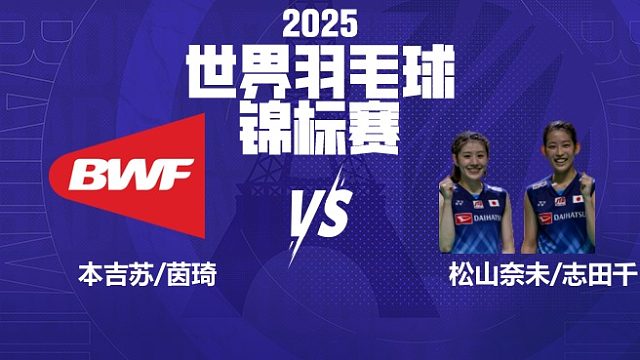 女双	本吉苏/茵琦vs松山奈未/志田千阳 32强 2025羽毛球世锦赛 娜娜解说