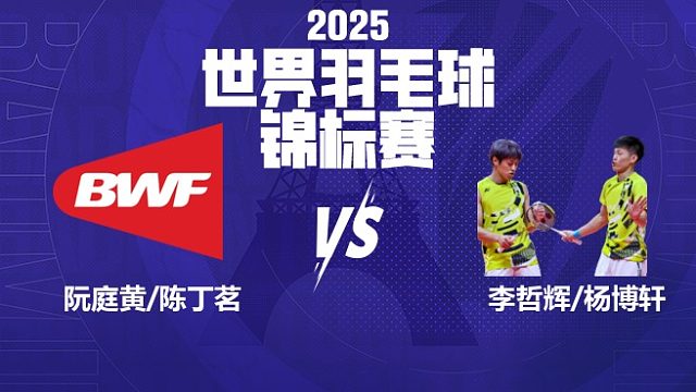 男双	阮庭黄/陈丁茗vs李哲辉/杨博轩 32强 2025羽毛球世锦赛 清流