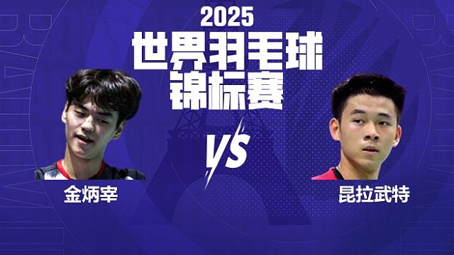 男单 金炳宰vs昆拉武特 32强 2025羽毛球世锦赛 清流