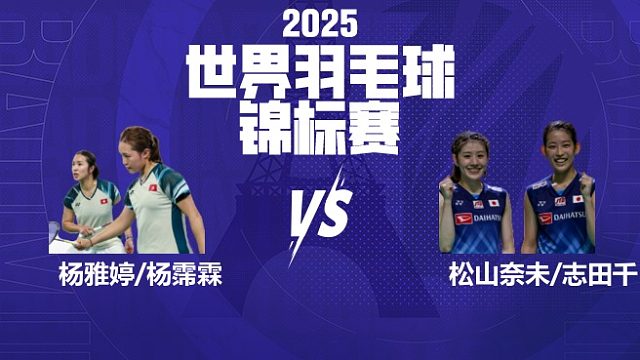 女双	杨雅婷/杨霈霖vs松山奈未/志田千阳 16强 2025羽毛球世锦赛 清流