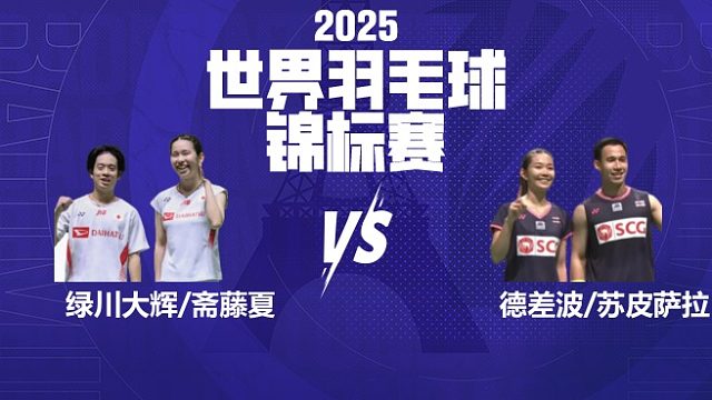 混双	绿川大辉/斋藤夏vs德差波/苏皮萨拉 16强 2025羽毛球世锦赛 清流