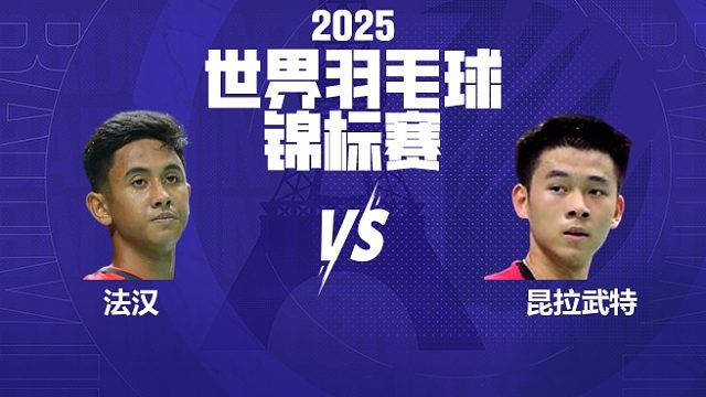 男单	法汉vs昆拉武特 16强 2025羽毛球世锦赛 清流