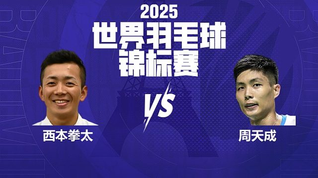 男单	西本拳太vs周天成 16强 2025羽毛球世锦赛 清流