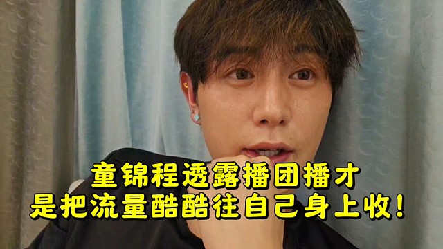 童锦程透露播团播才是把流量酷酷往自己身上收！