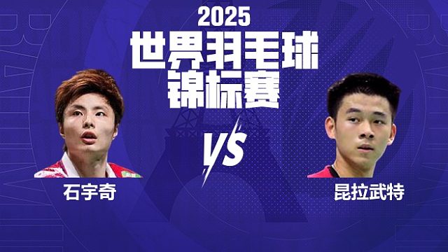 男单	石宇奇vs昆拉武特 决赛 2025羽毛球世锦赛 羽羿