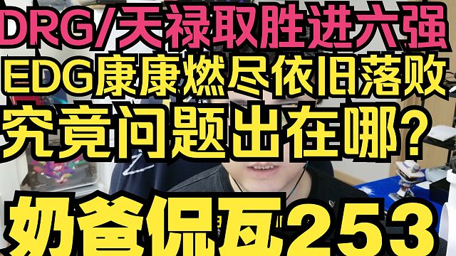 EDG不敌DRG掉败者组！问题出在哪？DRG/天禄取胜进六强【奶爸侃瓦253】