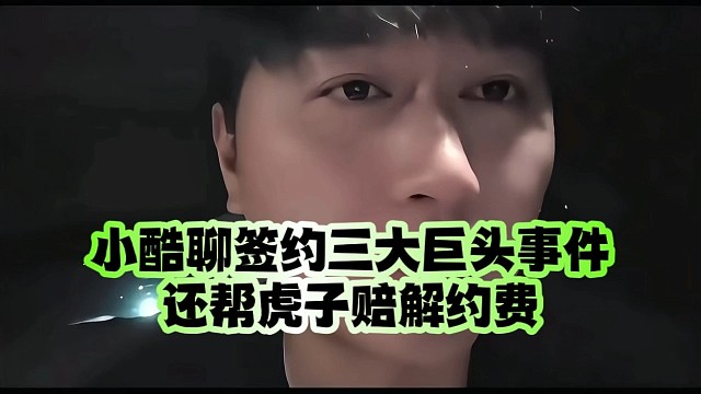 小酷聊签约三大巨头事件、还帮虎子赔解约费
