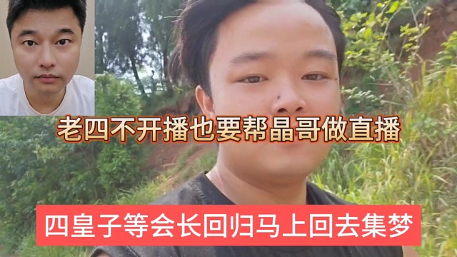 四皇子要等会长回归马上回集梦，不开播也要帮晶哥搞直播