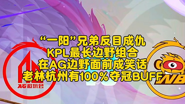 “一阳”兄弟反目成仇！KPL最长边野组合在AG边野面前成笑话，老林杭州有100%夺冠BUFF