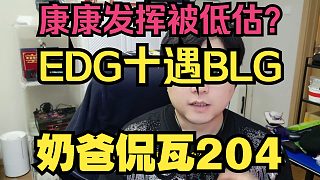 康康表現(xiàn)仍被低估？EDG十遇BLG！