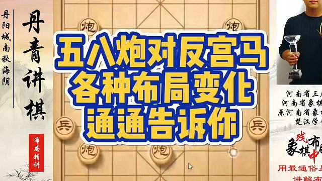 五八炮对反宫马各种布局变化通通告诉你！如何快速提升象棋水平系统学棋？真心教棋，少走弯路，带你上业九，