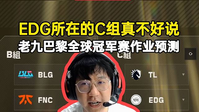 老九巴黎全球冠军赛作业预测：EDG所在的C组真不好说