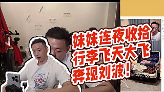 【藥水哥s】妹妹連夜收拾行李飛天大飛奔現(xiàn)劉波！