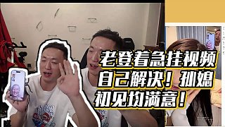 【藥水哥s】老登著急掛視頻自己解決！孫媳初見均滿意！