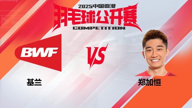 男单 基兰vs郑加恒 32强 2025中国香港羽毛球公开赛 清流