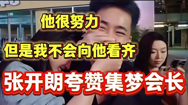 张开朗评价集梦会长是一个很努力的人，但自己不会向他看齐！