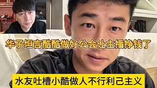 水友吐槽小酷做人不行利己主義，華子坦言小酷做好公會(huì)就行
