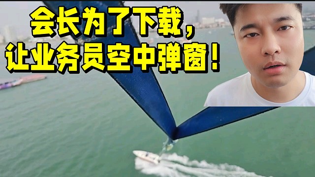 会长为了下载，让业务员空中弹窗！太努力了！