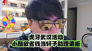 虎牙武漢活動(dòng)邀約：小酷欲省錢當(dāng)軒子助理遭拒