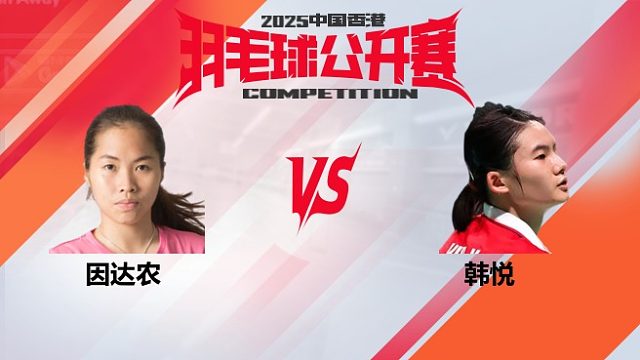 女单	因达农vs韩悦 8强 2025中国香港羽毛球公开赛 羽羿解说