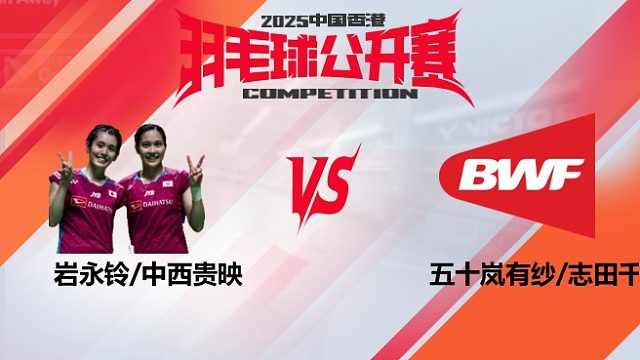 女双	岩永铃/中西贵映vs五十岚有纱/志田千阳 8强 2025中国香港羽毛球公开赛 清流