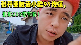 張開朗喊話小酷95傳媒，別來233帶節(jié)奏！
