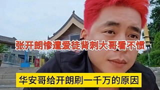 張開(kāi)朗慘遭愛(ài)徒背刺大哥看不慣，華安哥給開(kāi)朗刷一千萬(wàn)的原因