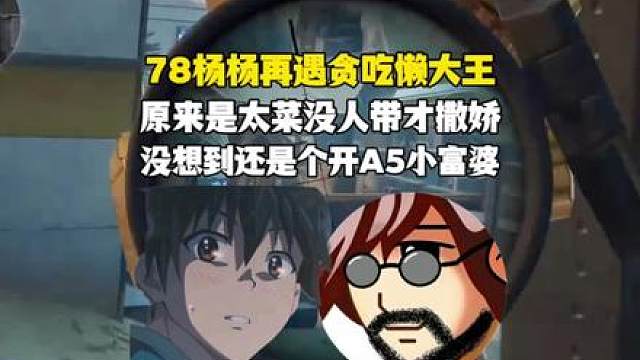 杨齐家再次和贪吃懒大王玩，解释是因为太菜老是被踢才撒娇求带的！没想到还是一个开奥迪A5的小富婆！