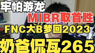 牢帕游龍MIBR平推BLG！Boaster爆發(fā)夢回2023！FNC戰(zhàn)勝RRQ【奶爸侃瓦265】