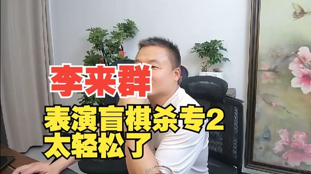 李来群表演盲棋杀专2，太轻松了