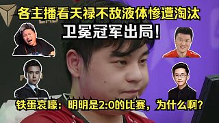 衛(wèi)冕冠軍出局！各主播看天祿不敵液體，1-3慘遭淘汰！鐵蛋哀嚎：明明是2:0的比賽，差距不大吧，為什么