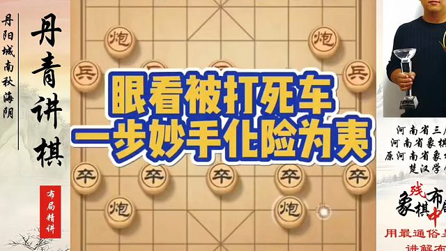 象棋布局一点通全套课程，眼看被打死车，一步妙手化险为夷！如何快速提升象棋水平系统学棋？河南省冠黄丹青