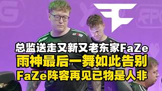 總監(jiān)大比分送走又新又老東家FaZe，雨神最后一舞如此告別于心不忍！FaZe陣容重組在即，馬西西嘆下次