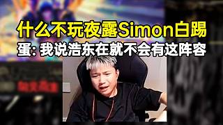 EDG出局蛋和彈幕吵起來：什么不玩夜露Simon白踢，我說浩東在就不會有這陣容！