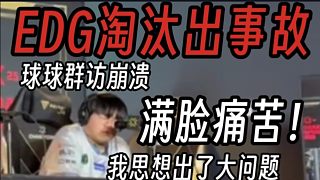 EDG淘汰群訪曝光！球球當(dāng)場崩潰:今年思想出了大問題！