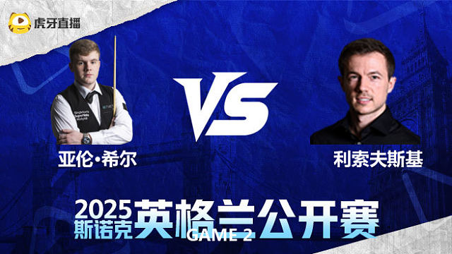亚伦·希尔VS利索夫斯基 2025英格兰公开赛 清流