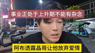 阿布透露晶哥讓他放棄愛(ài)情，事業(yè)正處于上升期不能有雜念