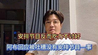 安排節(jié)目反而吃力不討好，阿布回應(yīng)被吐槽沒有安排節(jié)目一事！