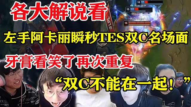 各大解说看左手阿卡丽瞬秒TES双C 牙膏直接看笑了再次重复：双C不能在一起！