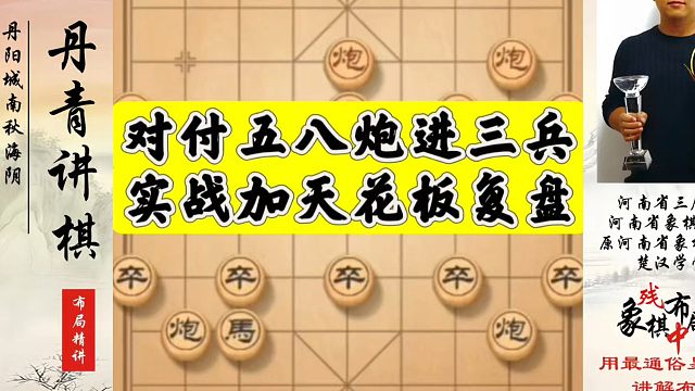 河南省象棋冠军黄丹青全套象棋课程！对付五八炮进三兵，实战加天花板复盘！如何快速提升象棋水平系统学棋？