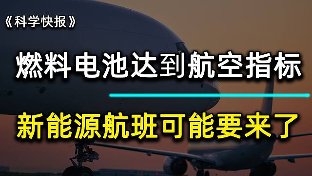 电池技术突破，燃料电池每克输出功率超过1瓦，新能源飞机的时代要来了吗？【科学快报234】