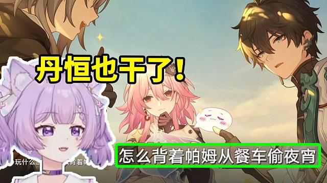 念熙看三月七说爷和丹恒背着帕姆偷夜宵当场没绷住：丹恒也干了！